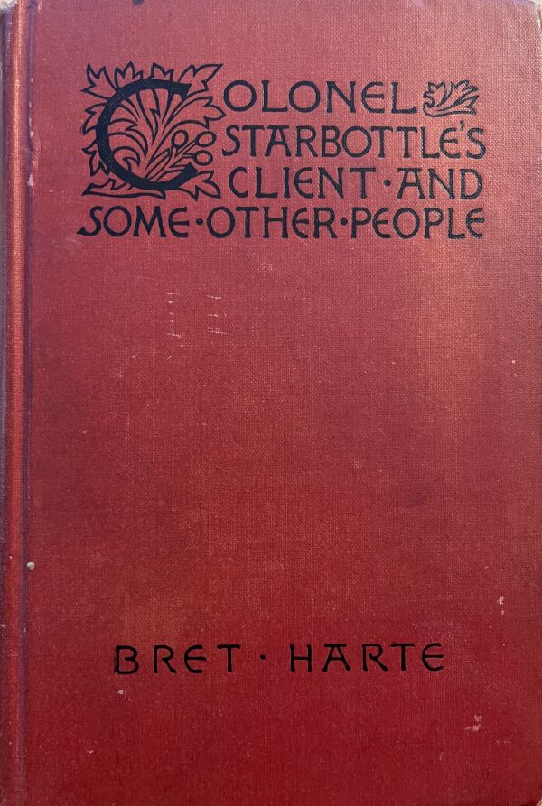 Colonel Starbottle's Client and Some Other People - Houghton, Mifflin & Company - 1892